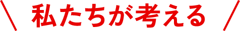 私たちが考える