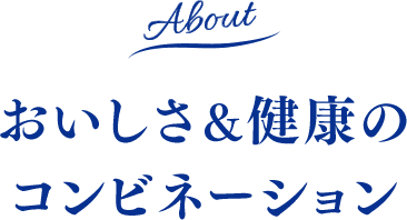 おいしさ&健康のコンビネーション