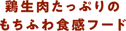 鶏生肉たっぷりのもちふわ食感フード