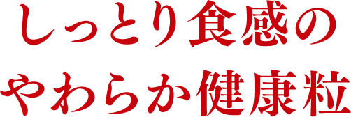 しっとり食感の やわらか健康粒